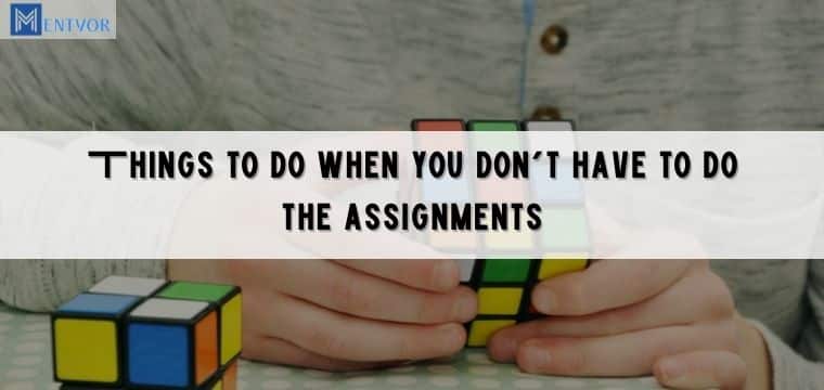 Things to do when you don’t have to do the assignments | Seek Online Assignment Help