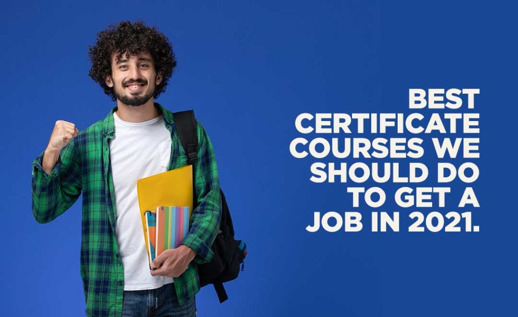 Best certificate courses we should do to get a job in 2021