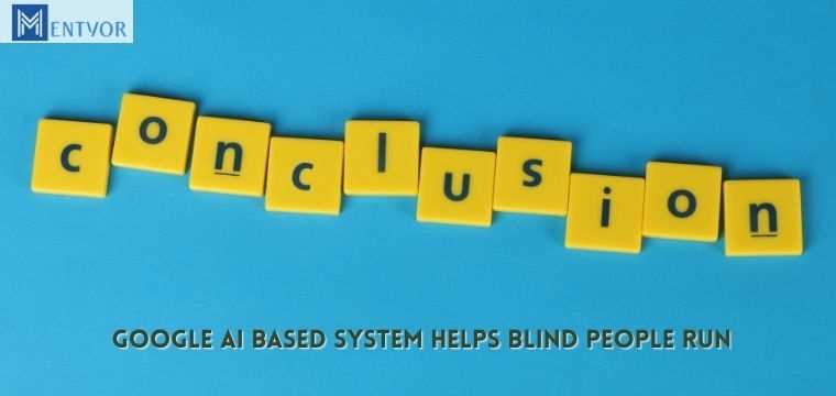 Conclusion - Google AI Based System Helps Blind People Run