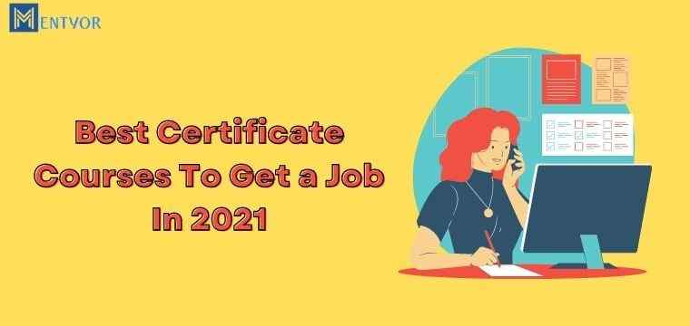 Best Certificate Courses To Get a Job In 2021