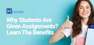 Why Students Are Given Assignments? Learn The Benefits