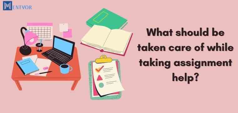 What should be taken care of while taking assignment help?