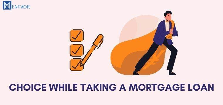 choice while taking a mortgage loan?