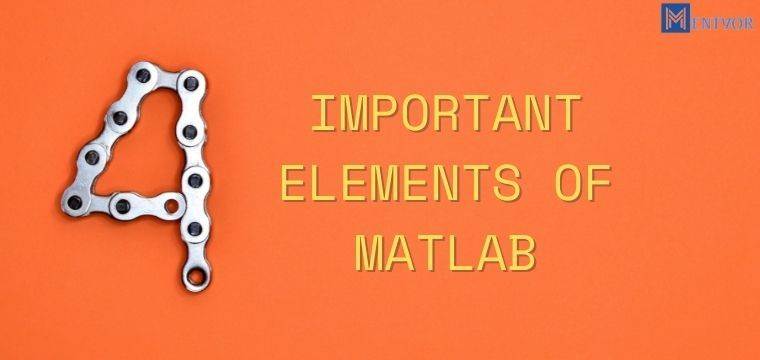 Following are the four important elements of Matlab which can be considered to be its key features | Matlab Assignment help