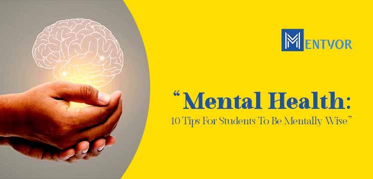 Mental Health: 10 Tips For Students To Be Mentally Wise