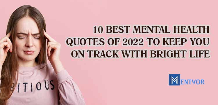 Mental Health Quotes of 2022 To Keep You On Track With Bright Life