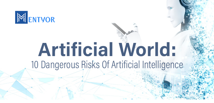 Artificial World: 10 Dangerous Risks Of Artificial Intelligence