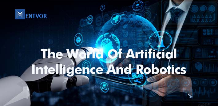 The World Of Artificial Intelligence And Robotics
