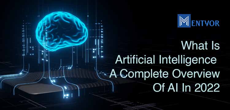 What Is Artificial Intelligence? : A Complete Overview Of AI In 2022