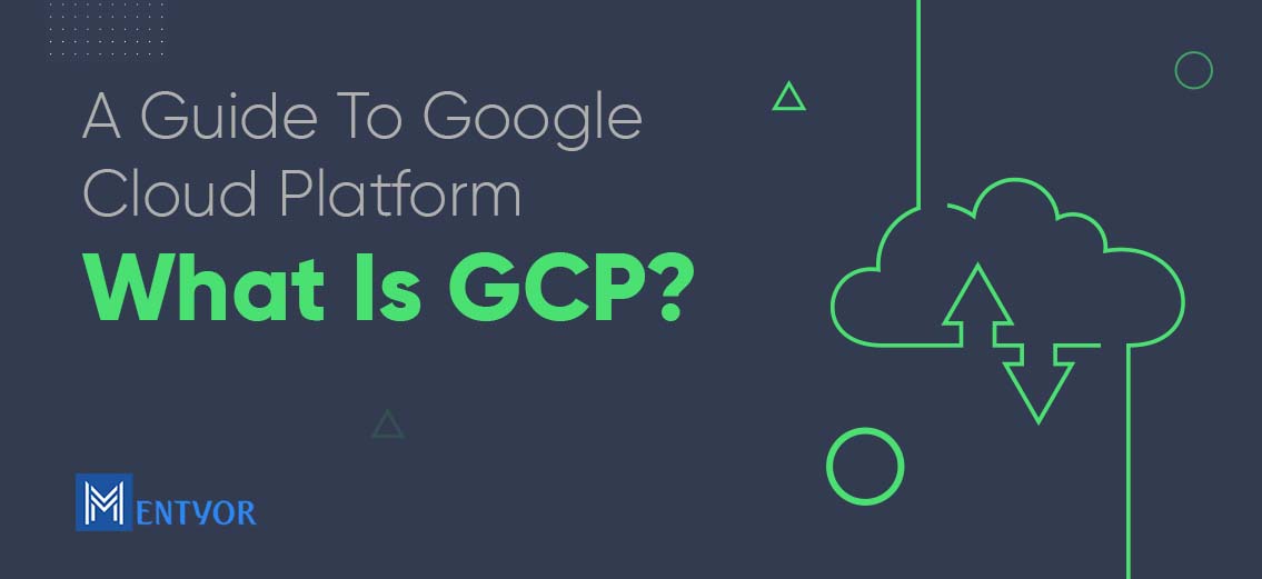 A Guide To Google Cloud Platform: What Is GCP?