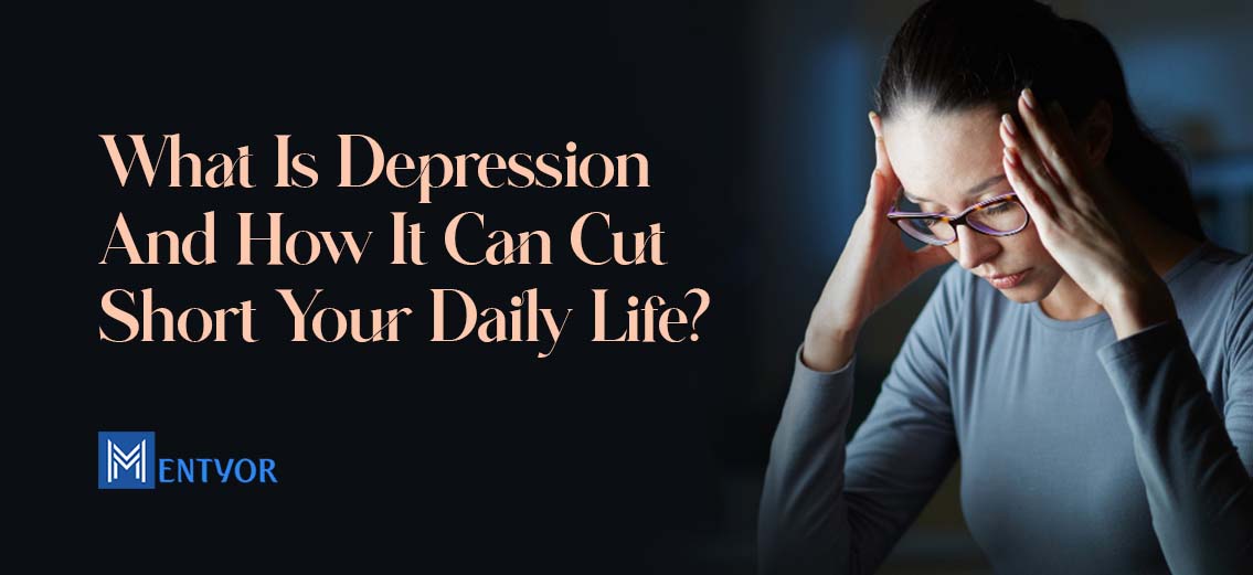 What Is Depression And How It Can Cut Short Your Daily Life?