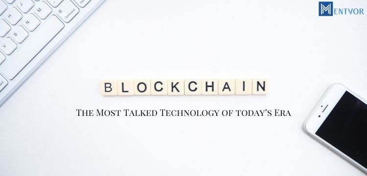 Blockchain - The Most Talked Technology of today’s Era